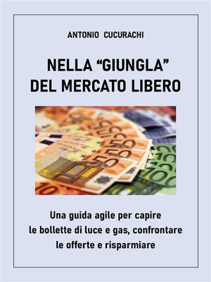 cover image of Nella giungla del mercato libero--una guida agile per capire le bollette di luce e gas, confrontare le offerte e risparmiare